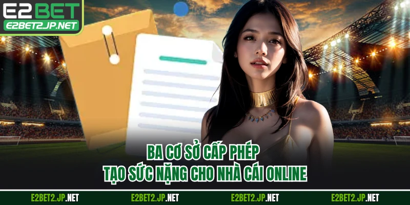 Ba cơ sở cấp phép tạo sức nặng cho nhà cái online