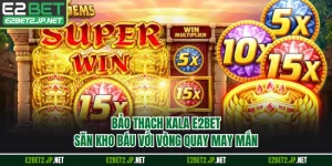 Bảo Thạch Kala E2BET - Săn Kho Báu Với Vòng Quay May Mắn