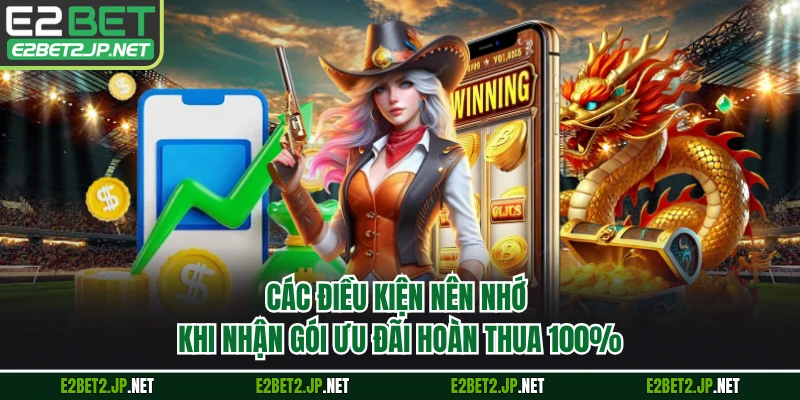 Các điều kiện nên nhớ khi nhận gói ưu đãi hoàn thua 100%