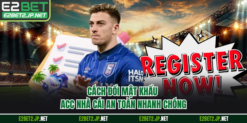 Cách đổi mật khẩu acc nhà cái an toàn nhanh chóng