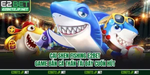 Cai Shen Fishing E2BET - Game Bắn Cá Thần Tài Đầy Cuốn Hút