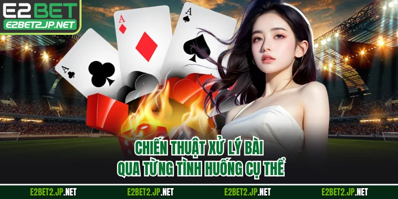 Chiến thuật xử lý bài qua từng tình huống cụ thể