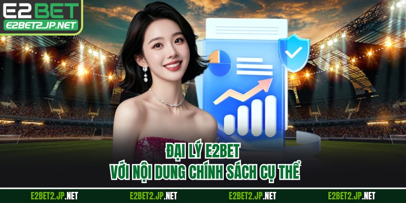Đại lý E2BET với nội dung chính sách cụ thể