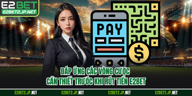 Đáp ứng các vòng cược cần thiết trước khi rút tiền E2BET