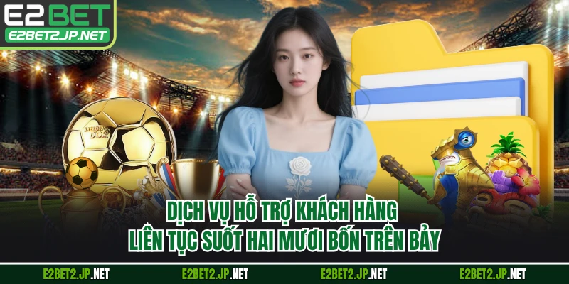 Dịch vụ hỗ trợ khách hàng liên tục suốt hai mươi bốn trên bảy