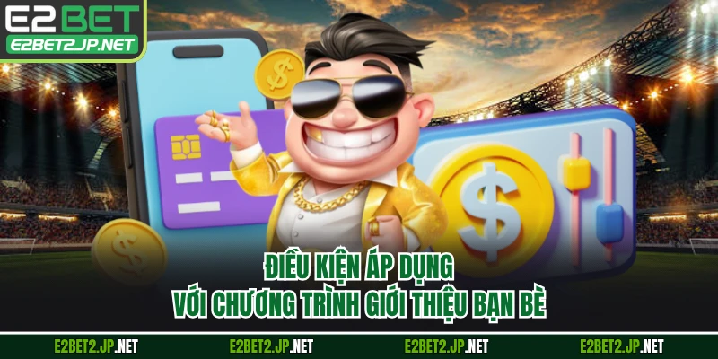 Điều kiện áp dụng với chương trình giới thiệu bạn bè