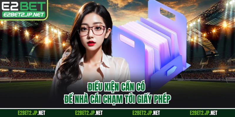 Điều kiện cần có để nhà cái chạm tới giấy phép