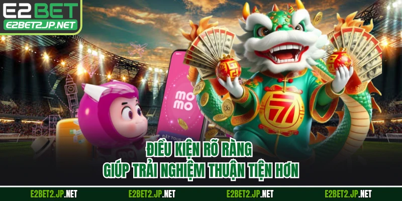Điều kiện rõ ràng giúp trải nghiệm thuận tiện hơn