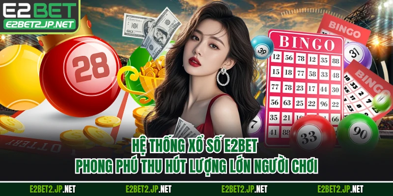 Hệ thống xổ số E2BET phong phú thu hút lượng lớn người chơi 