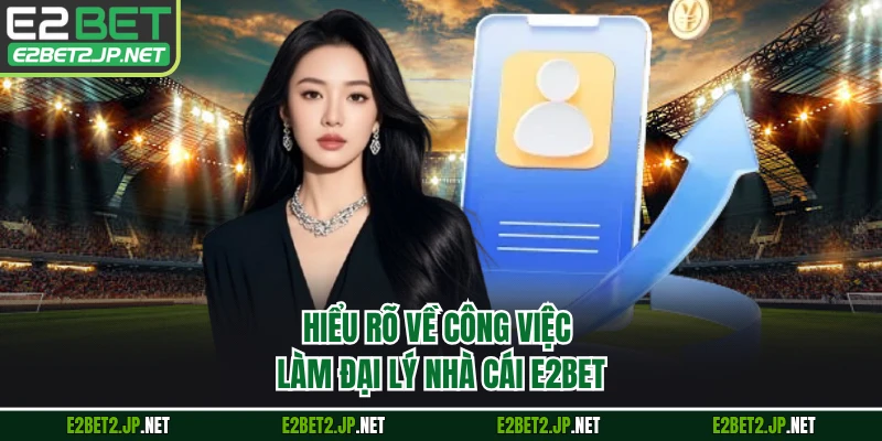 Hiểu rõ về công việc làm đại lý nhà cái E2BET