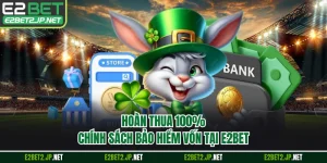 Hoàn Thua 100% - Chính Sách Bảo Hiểm Vốn Tại E2BET