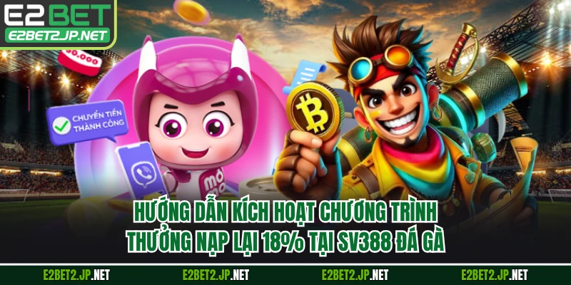 Hướng dẫn kích hoạt chương trình thưởng nạp lại 18% tại SV388 đá gà