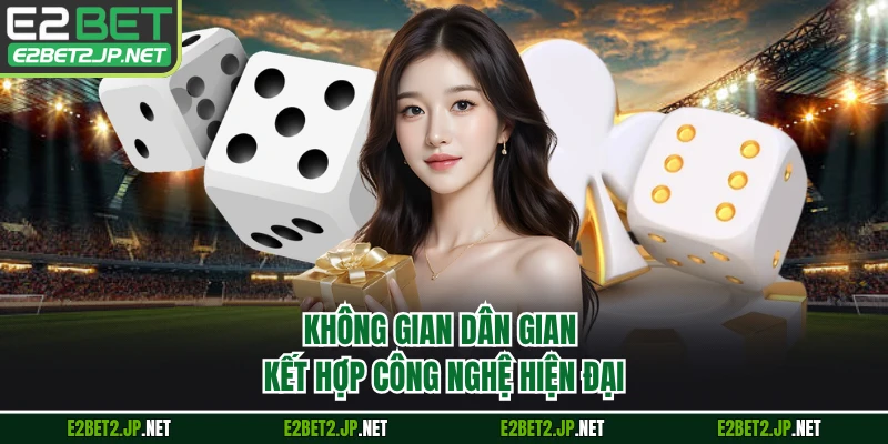 Không gian dân gian kết hợp công nghệ hiện đại