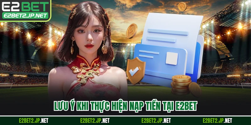 Lưu ý khi thực hiện nạp tiền tại E2BET