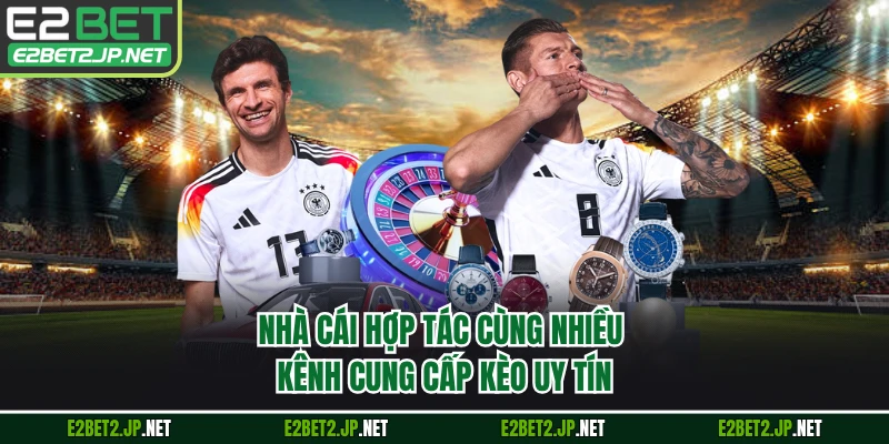 Nhà cái hợp tác cùng nhiều kênh cung cấp kèo uy tín