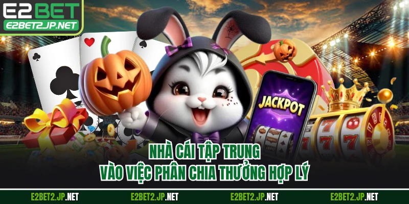 Nhà cái tập trung vào việc phân chia thưởng hợp lý.
