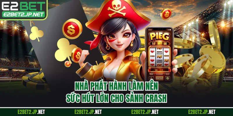 Nhà phát hành làm nên sức hút lớn cho sảnh crash