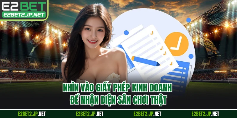 Nhìn vào giấy phép kinh doanh để nhận diện sân chơi thật