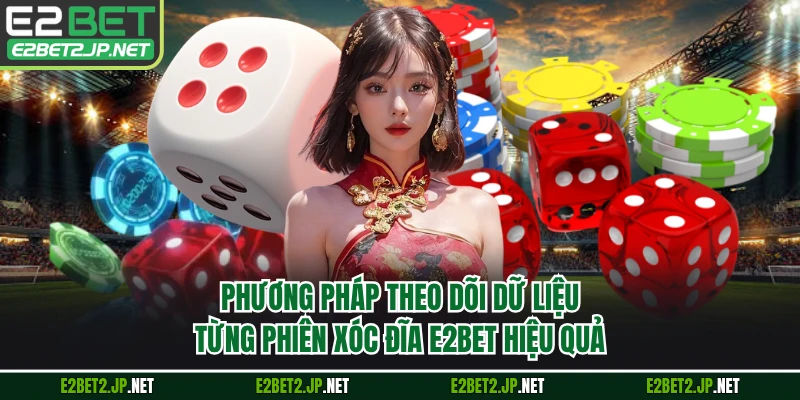 Phương pháp theo dõi dữ liệu từng phiên xóc đĩa E2BET hiệu quả