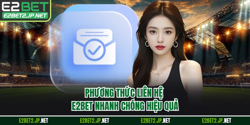 Phương thức liên hệ E2BET nhanh chóng hiệu quả