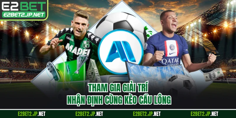 Tham gia giải trí, nhận định cùng kèo cầu lông