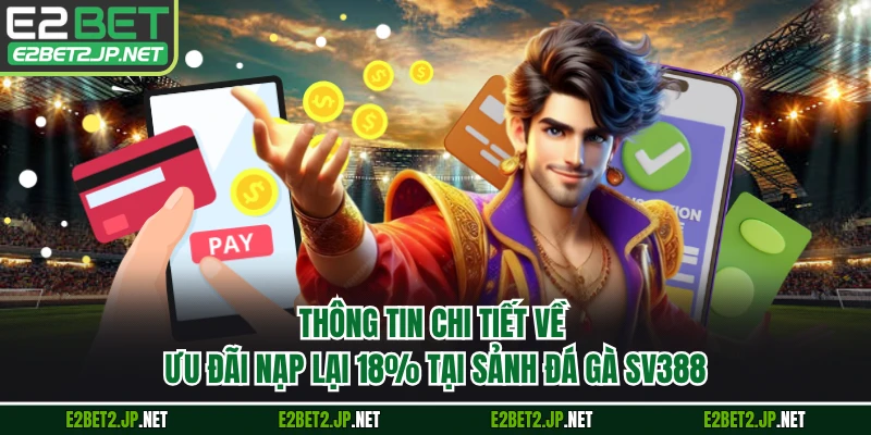 Thông tin chi tiết về ưu đãi nạp lại 18% tại sảnh đá gà SV388