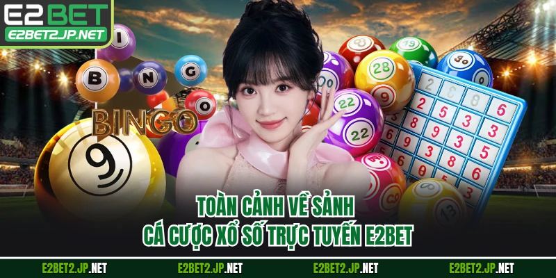 Toàn cảnh về sảnh cá cược xổ số trực tuyến E2BET