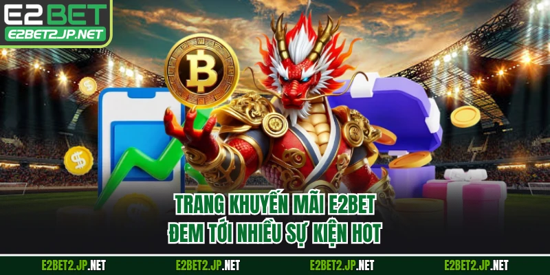 Trang khuyến mãi E2BET đem tới nhiều sự kiện hot