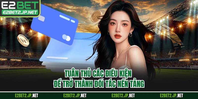 Tuân thủ các điều kiện để trở thành đối tác nền tảng