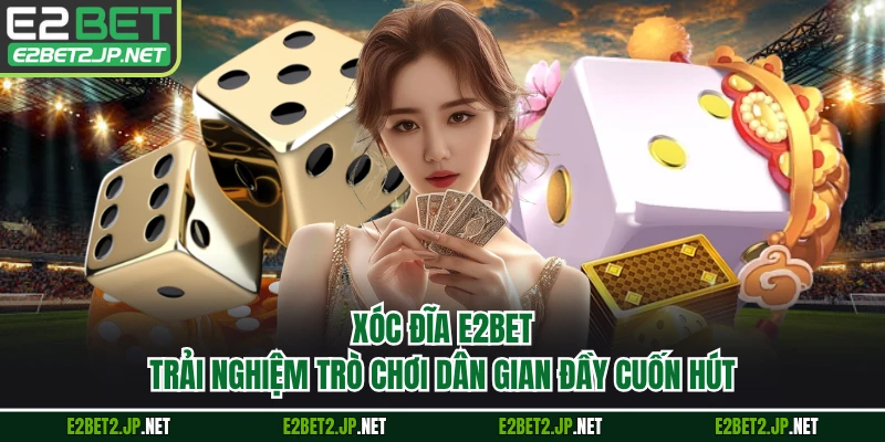 Xóc Đĩa E2BET - Trải Nghiệm Trò Chơi Dân Gian Đầy Cuốn Hút